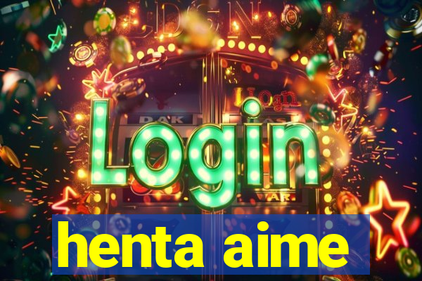 henta aime